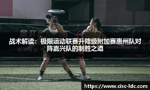 战术解读：极限运动联赛升降级附加赛惠州队对阵嘉兴队的制胜之道